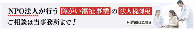 NPO法人が行う介護事業の法人税課税　ご相談は当事務所まで！