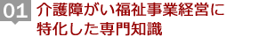 介護障がい福祉事業経営に特化した専門知識