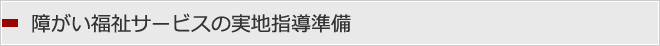 障がい福祉サービスの実地指導準備